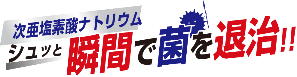 次亜塩素酸ナトリウム シュッと瞬間で菌を退治！！