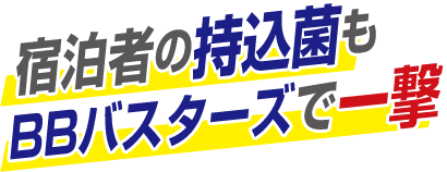 宿泊者の持込菌もBBバスターズで一撃
